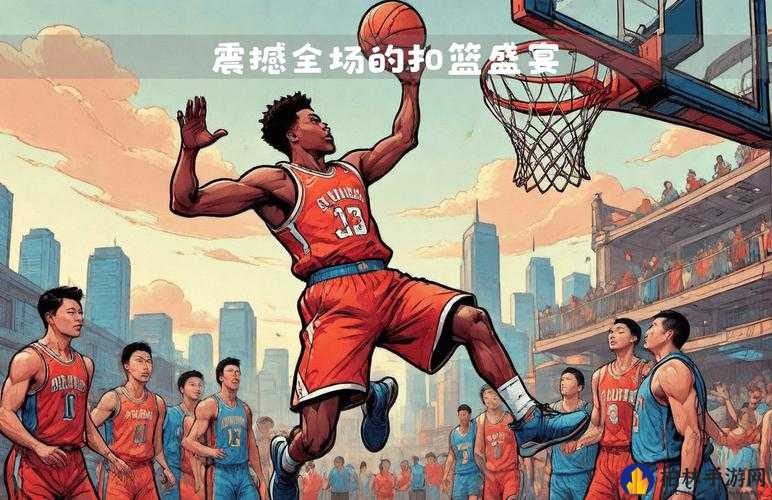 最强NBA扣篮秘籍大公开!手残党也能速成灌篮高手的5招神技